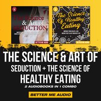 The Science & Art of Seduction + The Science of Healthy Eating: 2 Audiobooks in 1 Combo - Better Me Audio