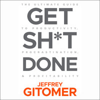 Get Sh*t Done: The Ultimate Guide to Productivity, Procrastination, & Profitability - Jeffrey Gitomer