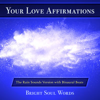 Your Love Affirmations: The Rain Sounds Version with Binaural Beats - Bright Soul Words