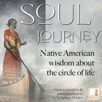 Soul Journey: Native American wisdom about the circle of life – Guided relaxation and guided meditation - Seraphine Monien