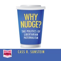 Why Nudge?: The Politics of Libertarian Paternalism - Cass R. Sunstein