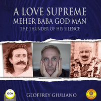 A Love Supreme: Meher Baba, God Man – The Thunder of His Silence - Geoffrey Giuliano