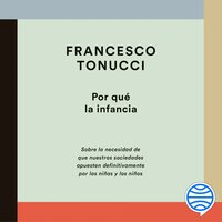 Por qué la infancia: Sobre la necesidad de que nuestras sociedades apuesten definitivamente por las niñas y los niños - Francesco Tonucci