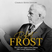 Robert Frost: The Life and Legacy of the Famous 20th Century American Poet - Charles River Editors