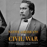 Native Americans in the Civil War: The History and Legacy of Various Indian Tribes' Participation in the War Between the States - Charles River Editors