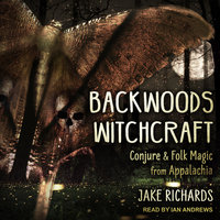 Backwoods Witchcraft: Conjure & Folk Magic from Appalachia - Jake Richards
