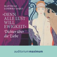 "Denn alle Lust will Ewigkeit" - Dichter über die große Liebe - Matthias Luserke-Jaqui