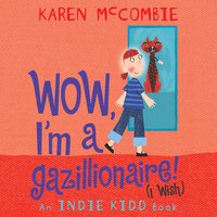 Indie Kidd: Wow, I'm a Gazillionaire! (I Wish) - Karen Mccombie