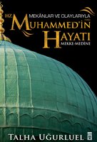 Mekanlar Ve Olaylarıyla Hz. Muhammed’in Hayatı - Talha Uğurluel