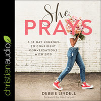 She Prays: A 31 Day Journey To Confident Conversations With God - Debbie Lindell