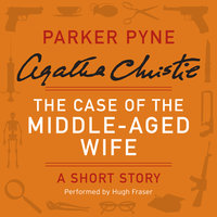 The Case of the Middle-Aged Wife: A Parker Pyne Short Story - Agatha Christie