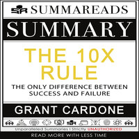 Summary of The 10X Rule: The Only Difference Between Success and Failure by Grant Cardone - Summareads Media