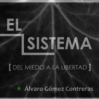 El sistema: del miedo a la libertad - Alvaro Gomez