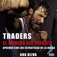Traders : El camino del Triunfo: Aprendre con los estrategas de la bolsa - Ana Oliva