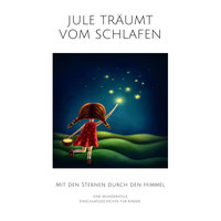 Jule träumt vom Schlafen: Eine wundervolle Einschlafgeschichte für Kinder: Mit den Sternen durch den Himmel - Nina Heck