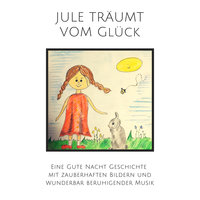 Jule träumt vom Glück: Eine Gute Nacht Geschichte mit zauberhaften Bildern und wunderbar beruhigender Musik - Nina Heck