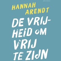 De vrijheid om vrij te zijn - Hannah Arendt