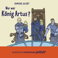 Wer war König Artus? - Edmund Jacoby
