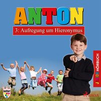 Anton, 3: Aufregung um Hieronymus (Ungekürzt) - Elsegret Ruge