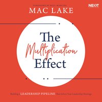 The Multiplication Effect: Building a Leadership Pipeline that Solves Your Leadership Shortage - Mac Lake
