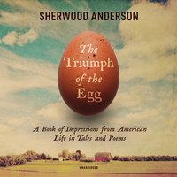 The Triumph of the Egg: A Book of Impressions from American Life in Tales and Poems - Sherwood Anderson