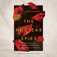 The Nuclear Spies: America’s Atomic Intelligence Operation against Hitler and Stalin - Vince Houghton