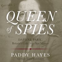 Queen of Spies: Daphne Park, Britain’s Cold War Spy Master - Paddy Hayes