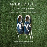 The Cross Country Runner: Collected Short Stories and Novellas, Volume 3 - Andre Dubus
