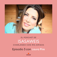 Podcast Isasaweis charlando con mis amigos E03: Charlando con Laura Pire - Isasaweis