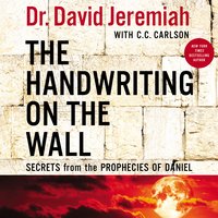 The Handwriting on the Wall: Secrets from the Prophecies of Daniel - Dr. David Jeremiah, Carole C. Carlson
