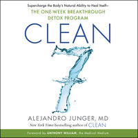CLEAN 7: Supercharge the Body’s Natural Ability to Heal Itself—The One-Week Breakthrough Detox Program - Alejandro Junger