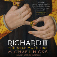 Richard III: The Self-Made King - Michael Hicks