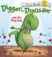 Digger the Dinosaur and the Play Day: My First I Can Read - Rebecca Kai Dotlich