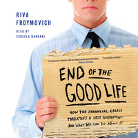 End of The Good Life: How the Financial Crisis Threatens a Lost Generation--and What We Can Do About It - Riva Froymovich