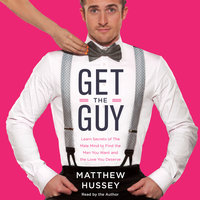 Get the Guy: Learn Secrets of the Male Mind to Find the Man You Want and the Love You Deserve - Matthew Hussey
