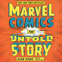 Marvel Comics: The Untold Story - Sean Howe