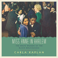 Miss Anne in Harlem: The White Women of the Black Renaissance - Carla Kaplan