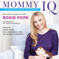 Mommy IQ: The Complete Guide to Pregnancy - Rosie Pope