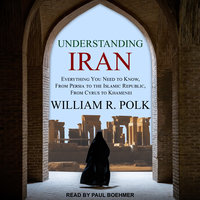 Understanding Iran: Everything You Need to Know, From Persia to the Islamic Republic, From Cyrus to Khamenei - William R. Polk