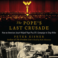 The Pope's Last Crusade: How an American Jesuit Helped Pope Pius XI's Campaign to Stop Hitler - Peter Eisner