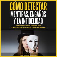 Cómo Detectar Mentiras, Engaños y la Infidelidad (Audiolibro) - Juan David Arbelaez