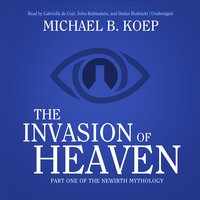The Invasion of Heaven: Part One of the Newirth Mythology - Michael B. Koep