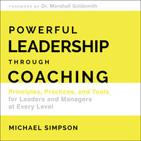 Powerful Leadership Through Coaching: Principles, Practices, and Tools for Managers at Every Level - Michael Simpson