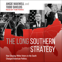 The Long Southern Strategy: How Chasing White Voters in the South Changed American Politics - Angie Maxwell, Todd Shields