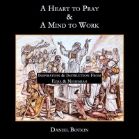 A Heart to Pray and A Mind to Work - Daniel Botkin