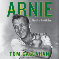 Arnie: The Life of Arnold Palmer - Tom Callahan