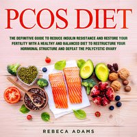 PCOS Diet: The definitive guide to reduce insulin resistance and restore your fertility with a healthy and balanced diet to restructure your hormonal structure and defeat the polycystic ovary - Rebeca Adams