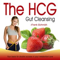 The HCG Gut Cleansing: Your Basis for Double Success in Your Metabolism Cure - Frank Schmidt