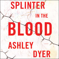 Splinter in the Blood: A Novel - Ashley Dyer