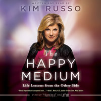 The Happy Medium: Life Lessons from the Other Side - Kim Russo